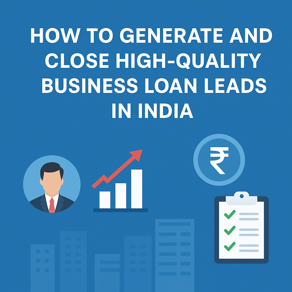 How to Generate and Close High-Quality Business Loan Leads in India